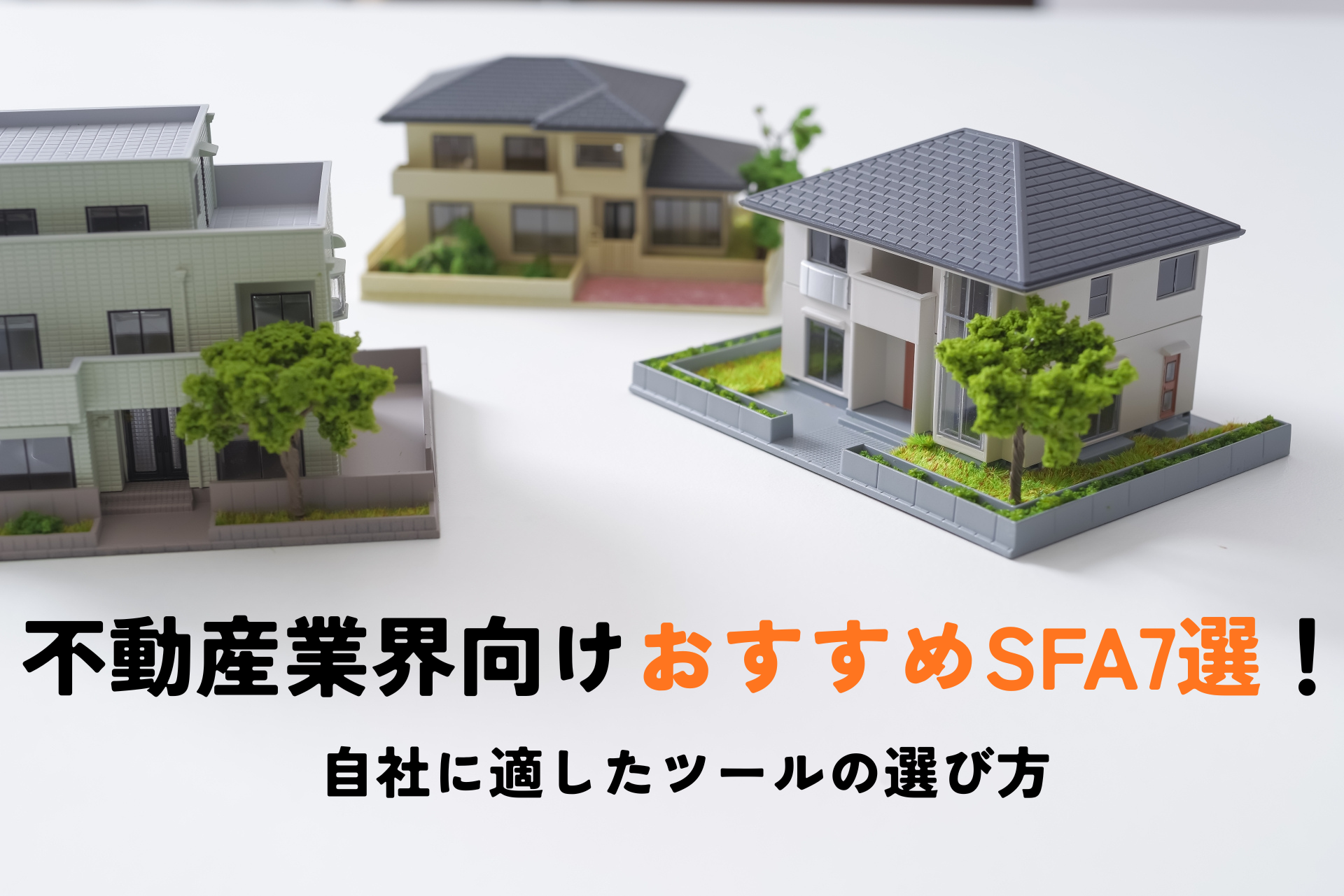 不動産業界向けおすすめSFA7選！自社に適したツールの選び方